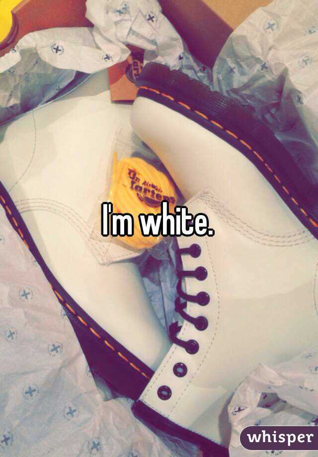 I'm white.
