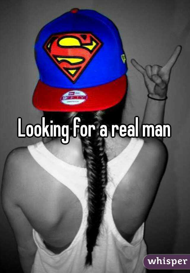 Looking for a real man