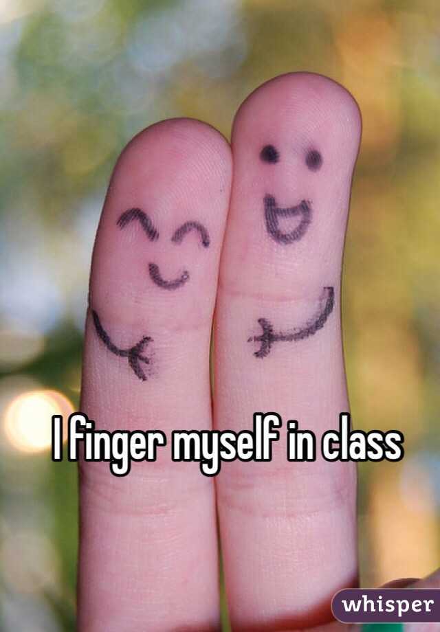 I finger myself in class
