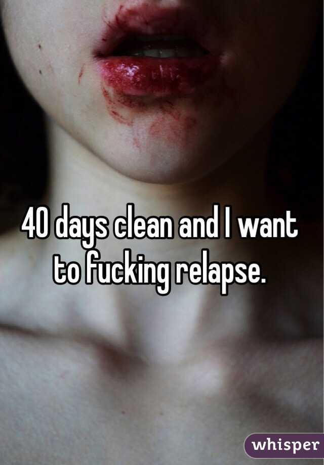 40 days clean and I want to fucking relapse. 