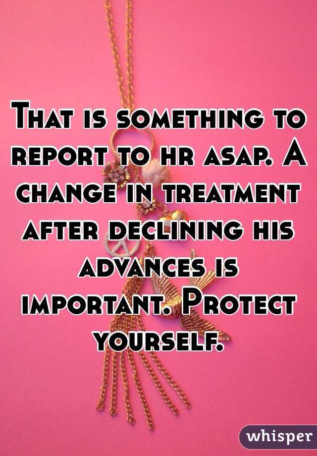 That is something to report to hr asap. A change in treatment after declining his advances is important. Protect yourself. 
