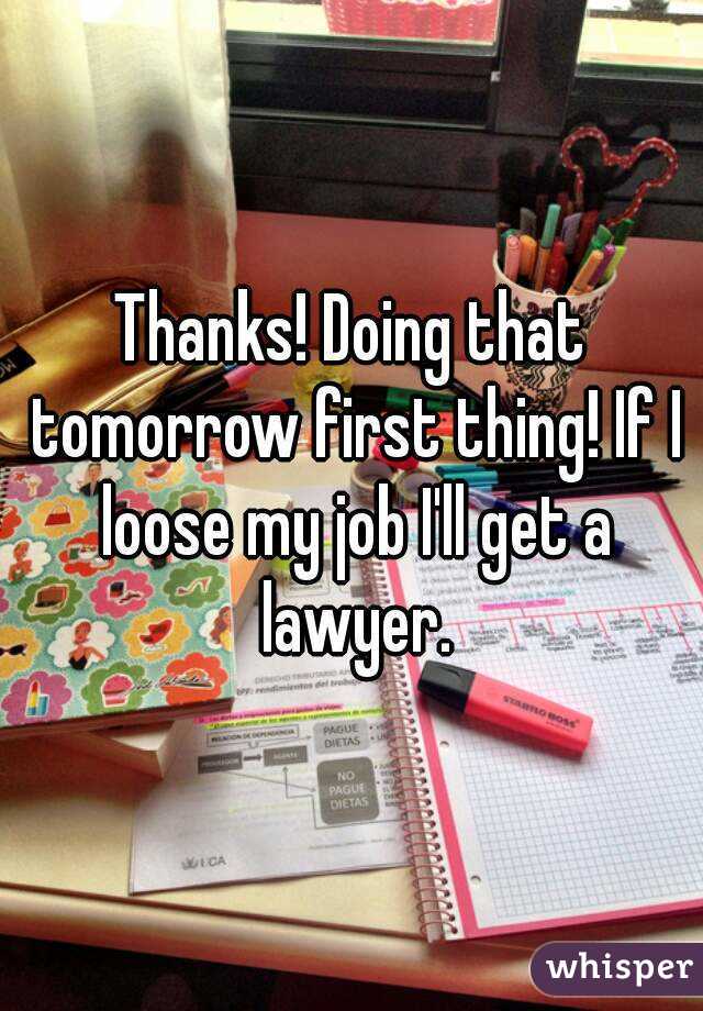 Thanks! Doing that tomorrow first thing! If I loose my job I'll get a lawyer.