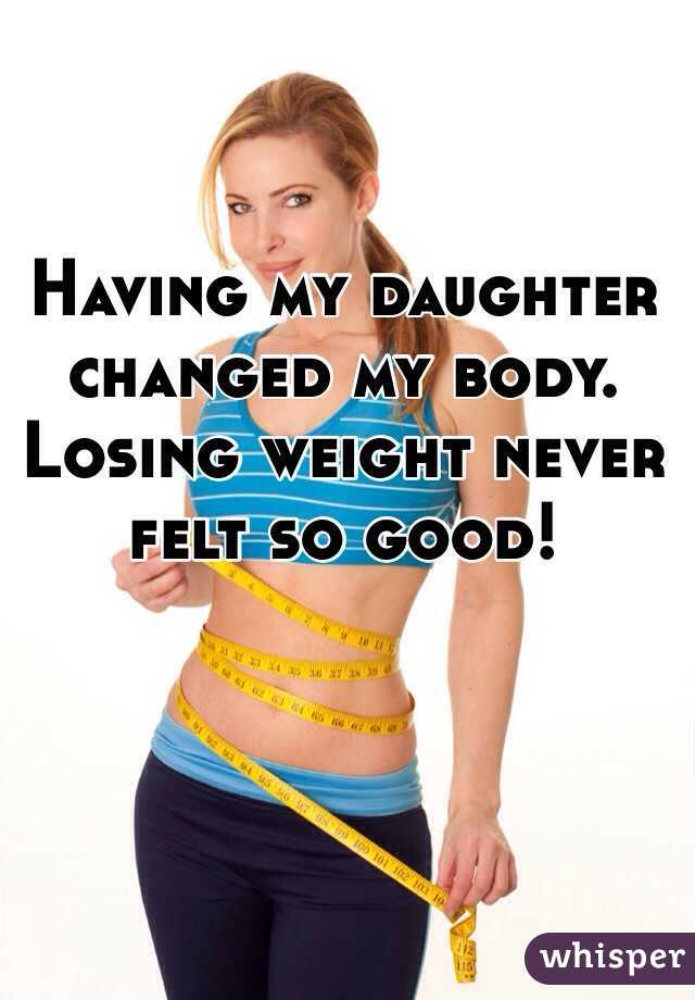Having my daughter changed my body. Losing weight never felt so good! 