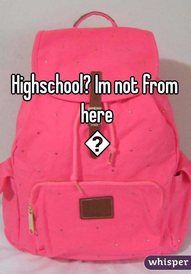 Highschool? Im not from here 😒