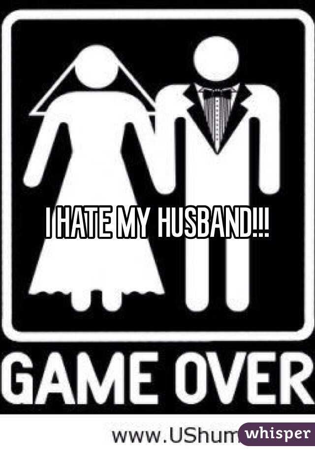 I HATE MY HUSBAND!!! 