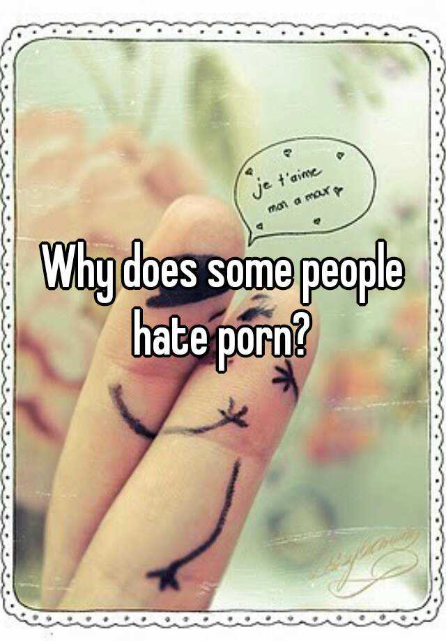 Why Does Some People Hate Porn 