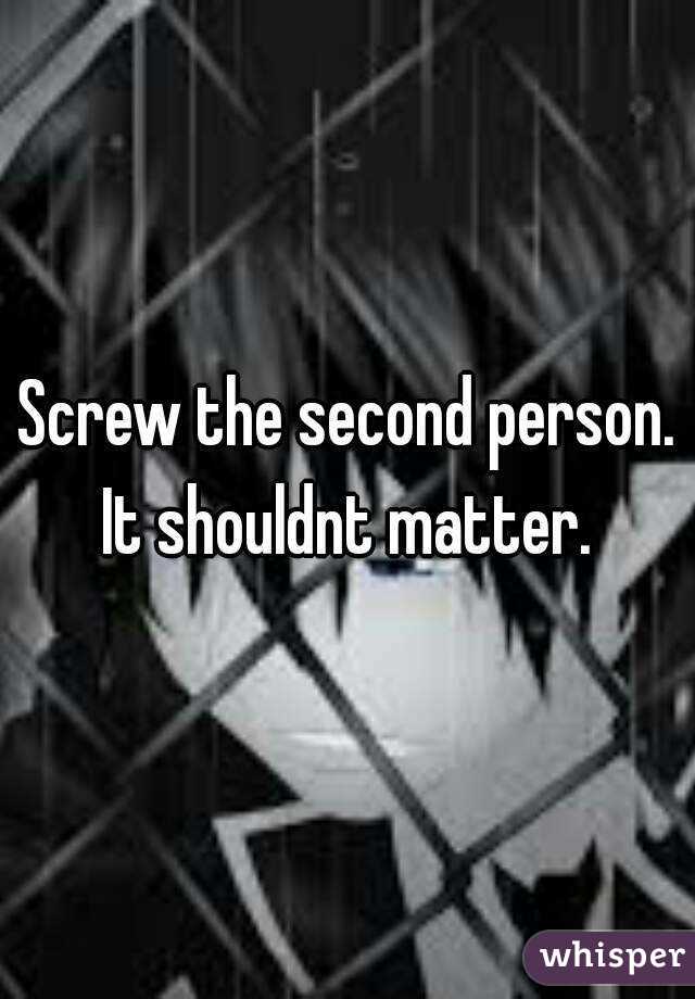 Screw the second person. It shouldnt matter. 