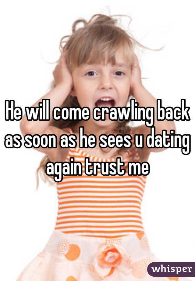 He will come crawling back as soon as he sees u dating again trust me