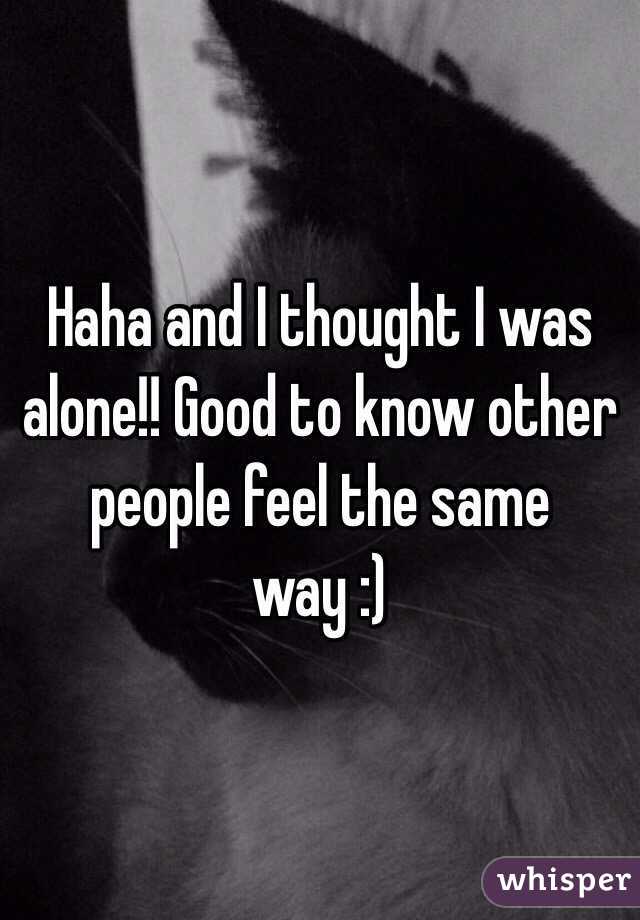 Haha and I thought I was alone!! Good to know other people feel the same way :) 