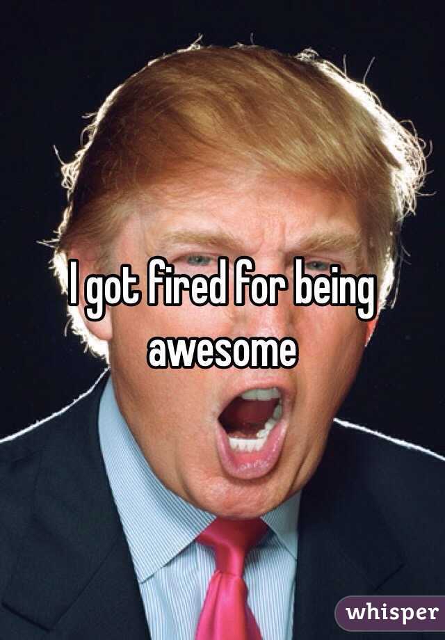 I got fired for being awesome 