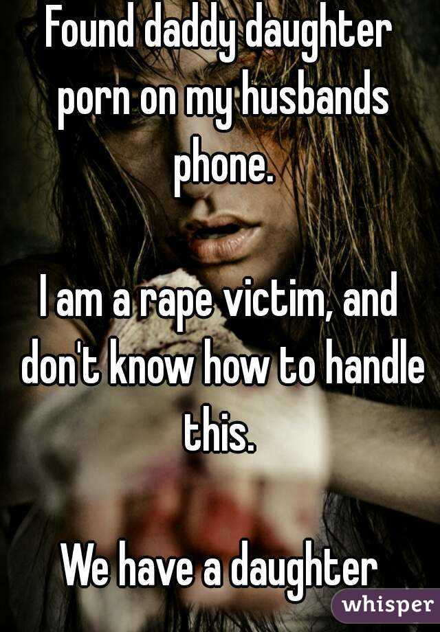 Found daddy daughter porn on my husbands phone.

I am a rape victim, and don't know how to handle this. 

We have a daughter