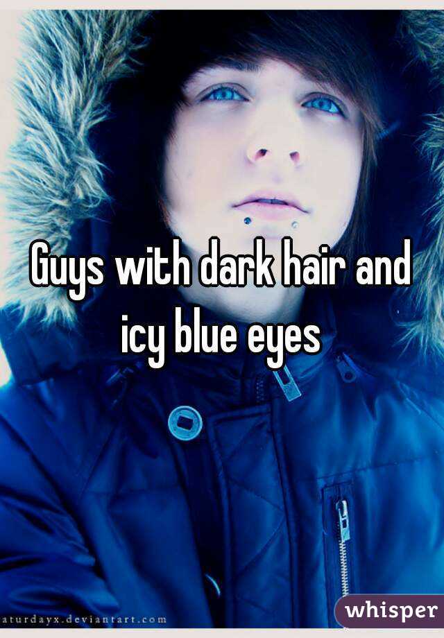 Guys with dark hair and icy blue eyes