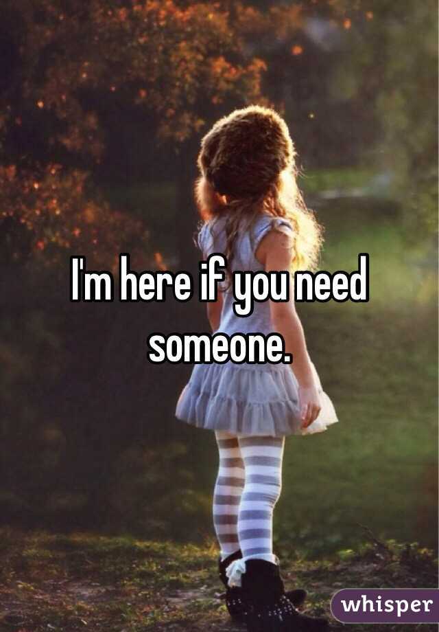 I'm here if you need someone. 
