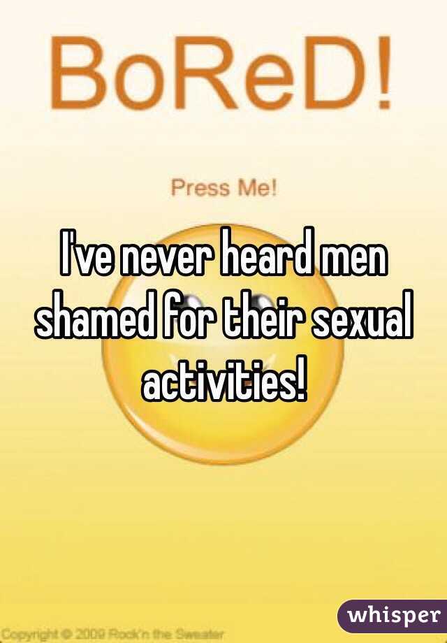 I've never heard men shamed for their sexual activities! 