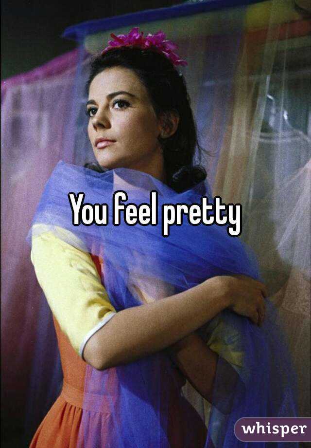 You feel pretty