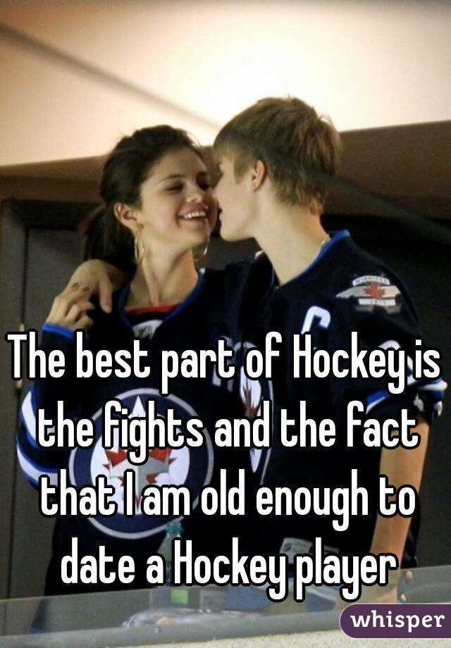 The best part of Hockey is the fights and the fact that I am old enough to date a Hockey player