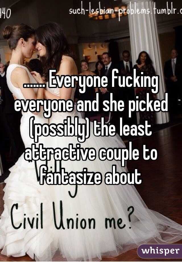 ....... Everyone fucking everyone and she picked (possibly) the least attractive couple to fantasize about