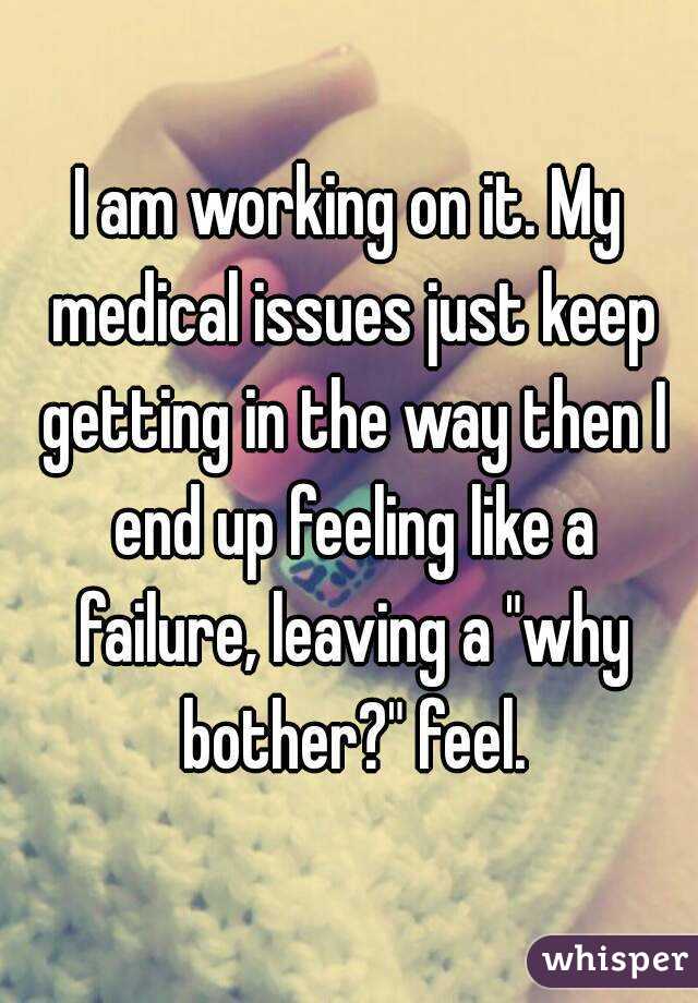 I am working on it. My medical issues just keep getting in the way then I end up feeling like a failure, leaving a "why bother?" feel.