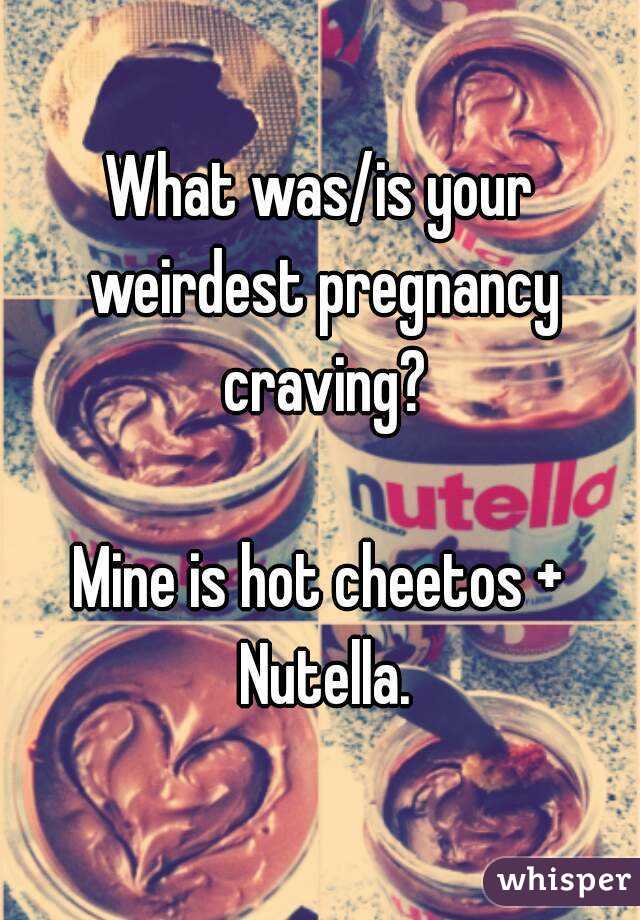 What was/is your weirdest pregnancy craving?

Mine is hot cheetos + Nutella.