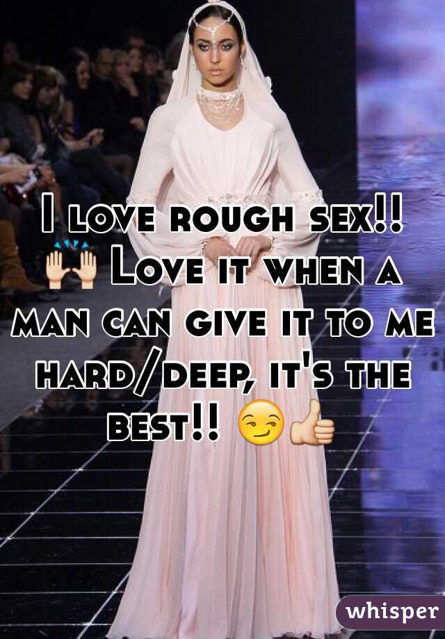 I love rough sex!! 🙌 Love it when a man can give it to me hard/deep, it's the best!! 😏👍