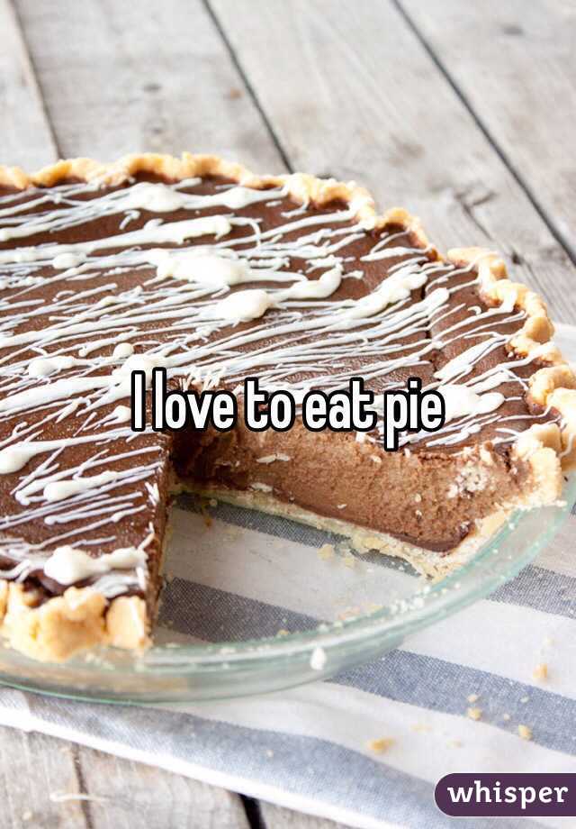 I love to eat pie