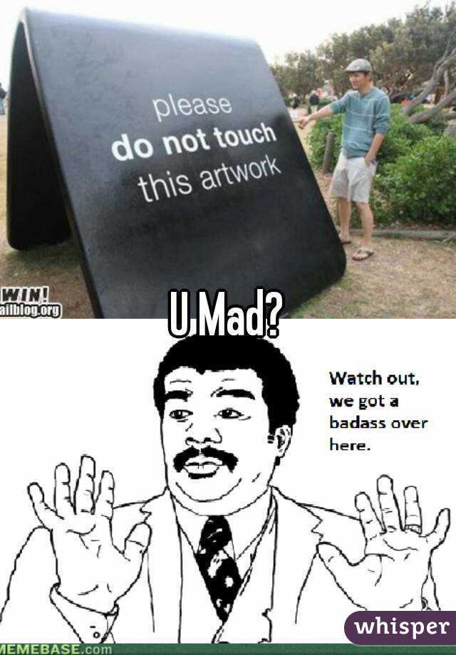 U Mad?