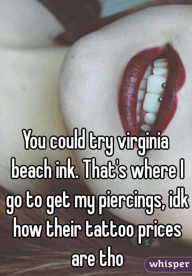 You could try virginia beach ink. That's where I go to get my piercings, idk how their tattoo prices are tho