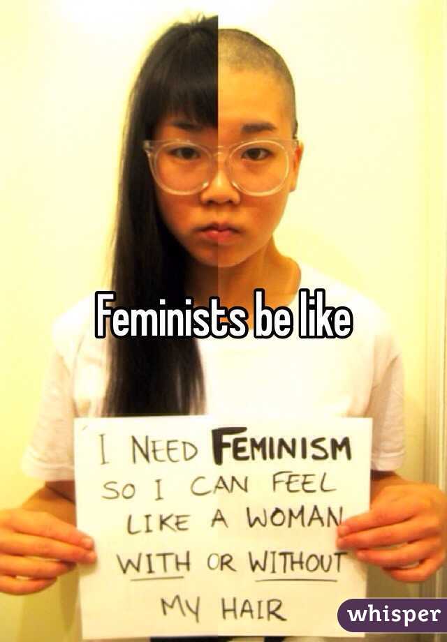 Feminists be like