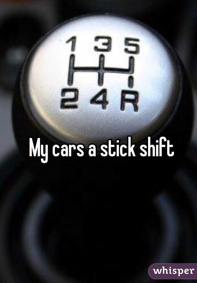 My cars a stick shift