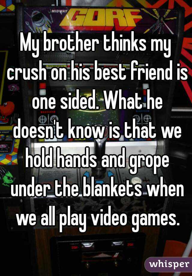 My brother thinks my crush on his best friend is one sided. What he doesn't know is that we hold hands and grope under the blankets when we all play video games.