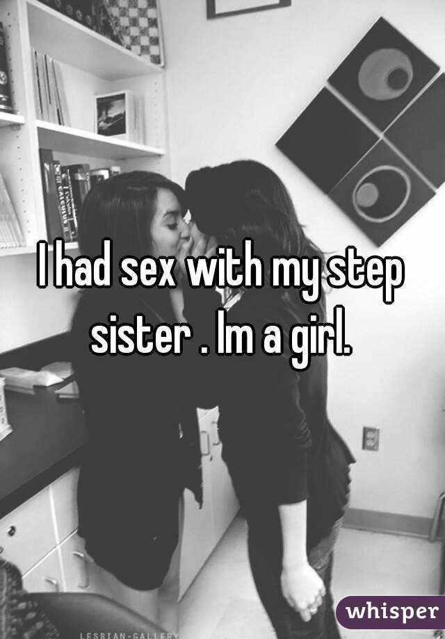 I had sex with my step sister . Im a girl. 