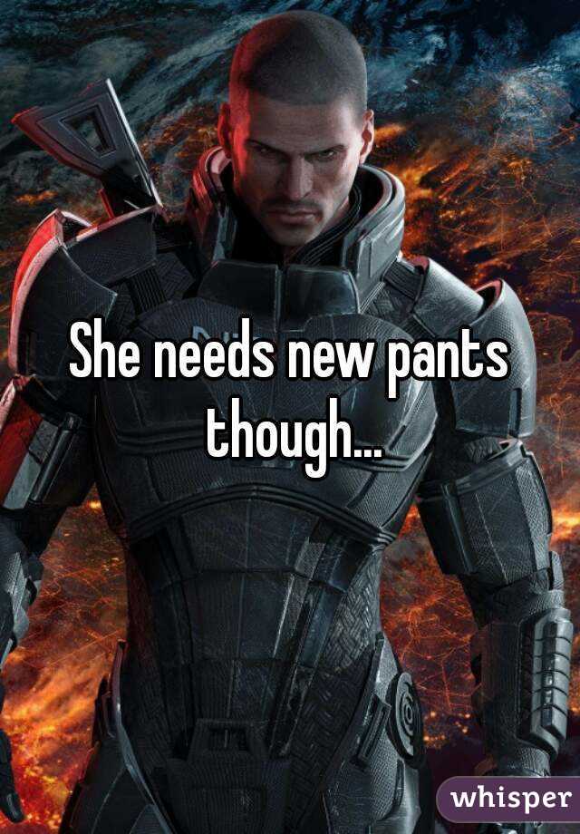 She needs new pants though...