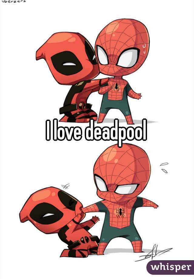 I love deadpool