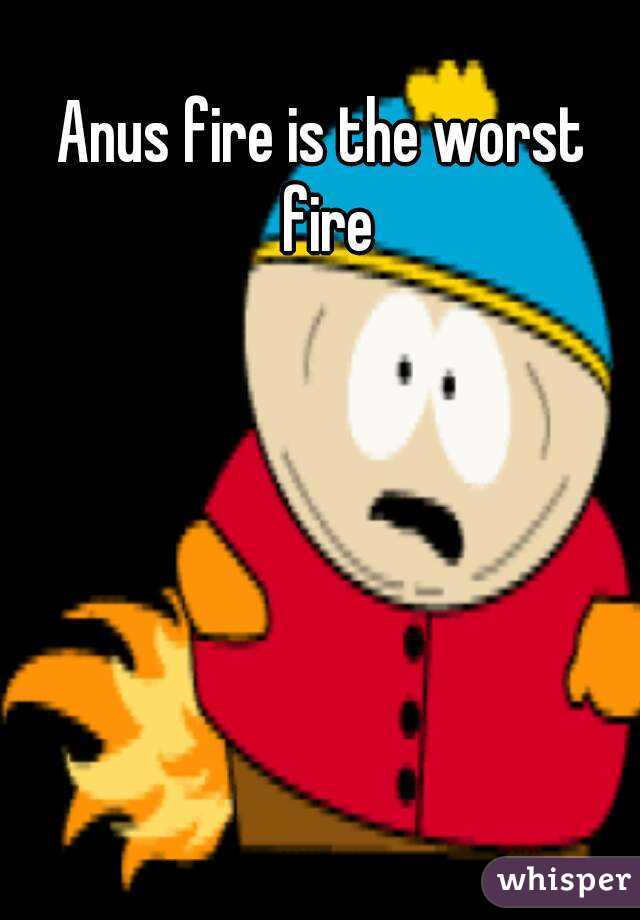 Anus fire is the worst fire