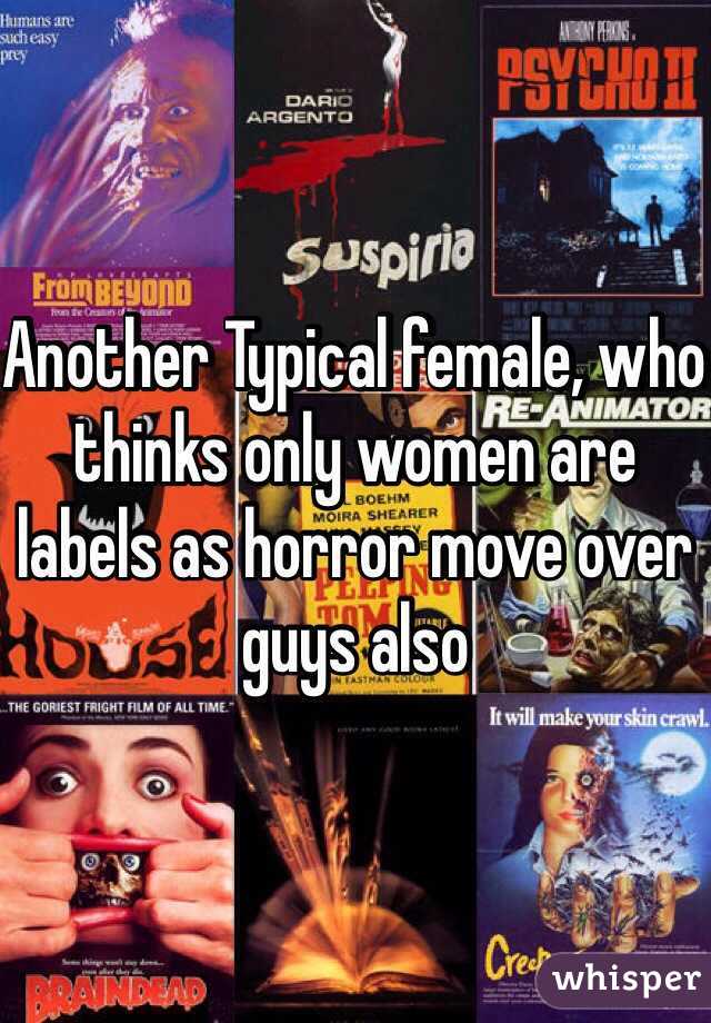 Another Typical female, who thinks only women are labels as horror move over guys also