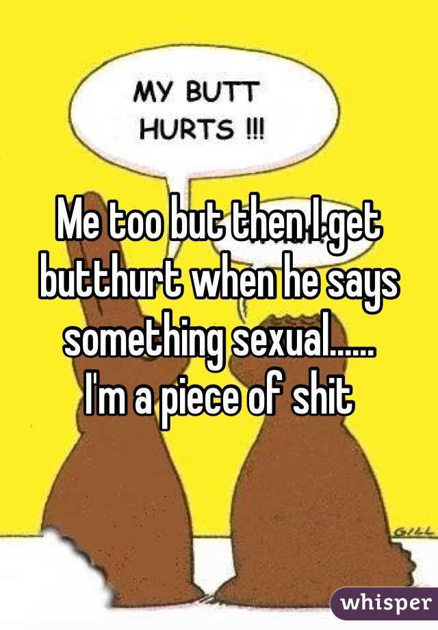 Me too but then I get butthurt when he says something sexual......
I'm a piece of shit 