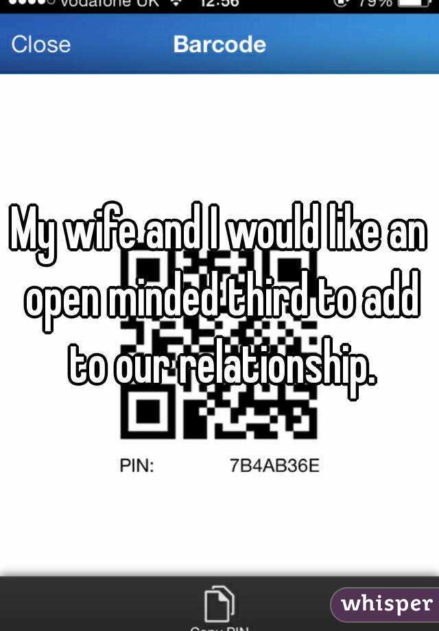 My wife and I would like an open minded third to add to our relationship.