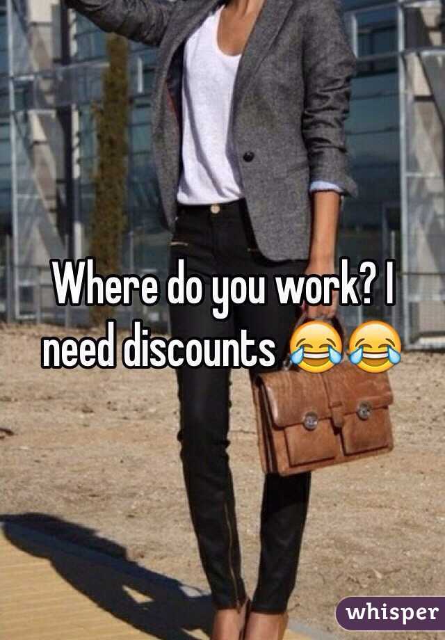Where do you work? I need discounts 😂😂