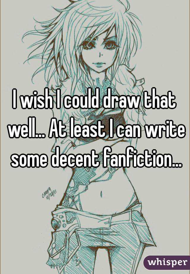 I wish I could draw that well... At least I can write some decent fanfiction...