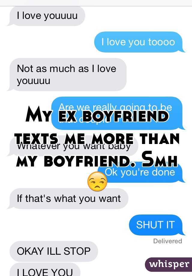 My ex boyfriend texts me more than my boyfriend. Smh 😒