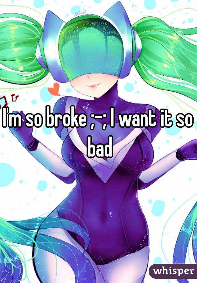 I'm so broke ;-; I want it so bad