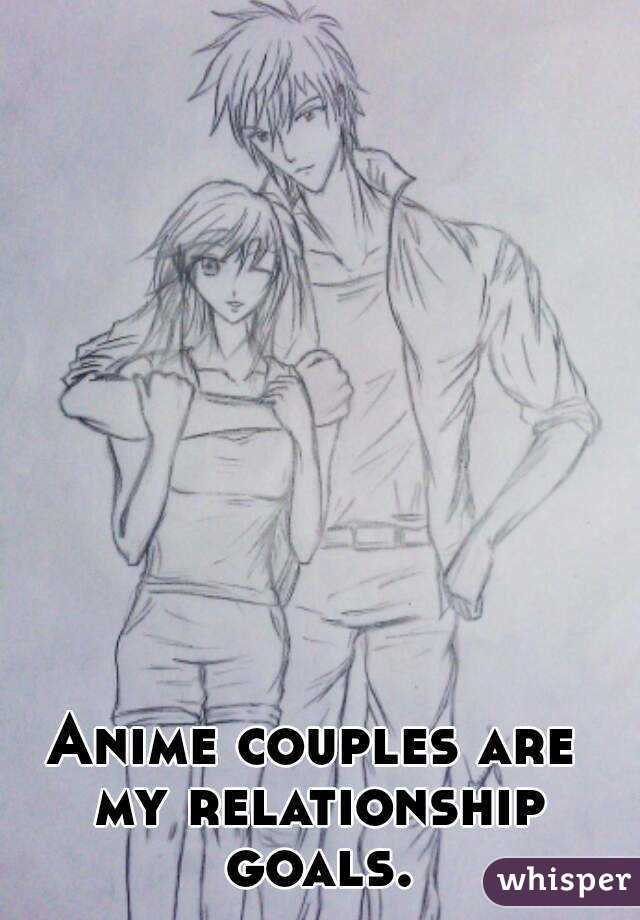 Anime couples are my relationship goals.