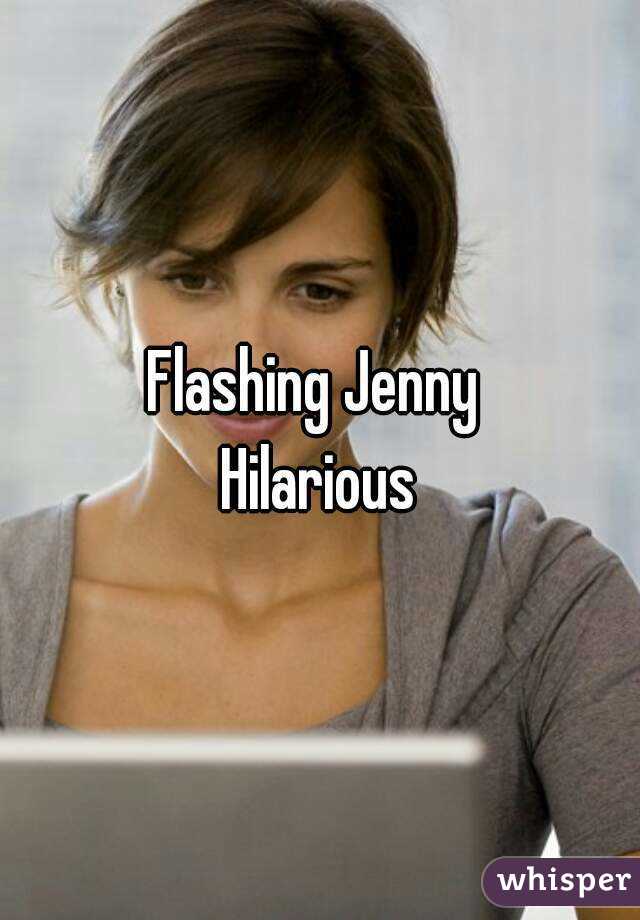Flashing Jenny 
Hilarious