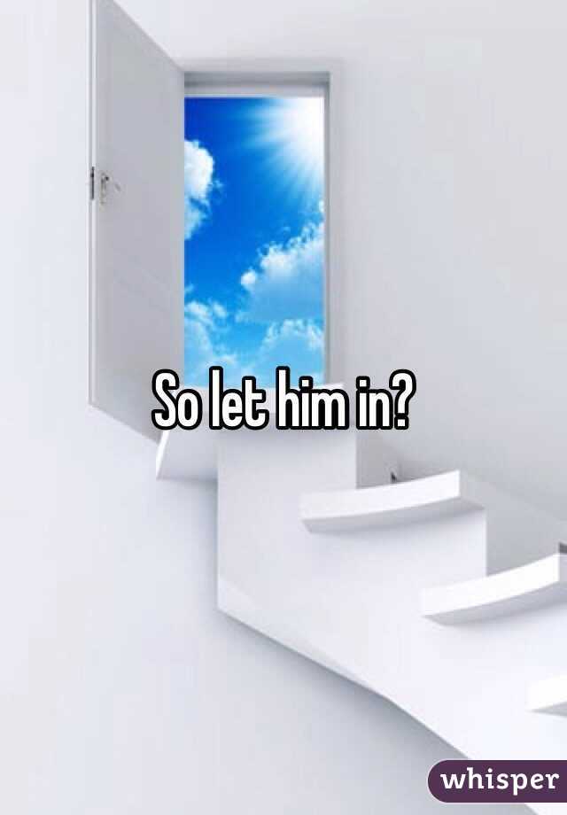 So let him in?