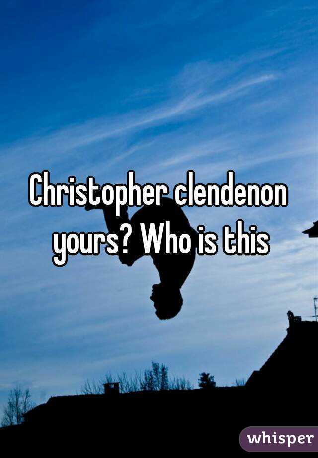 Christopher clendenon yours? Who is this