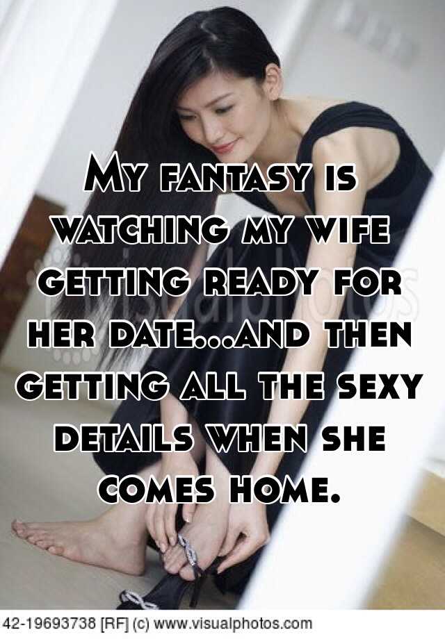 My Fantasy Is Watching My Wife Getting Ready For Her Dateand Then Getting All The Sexy 