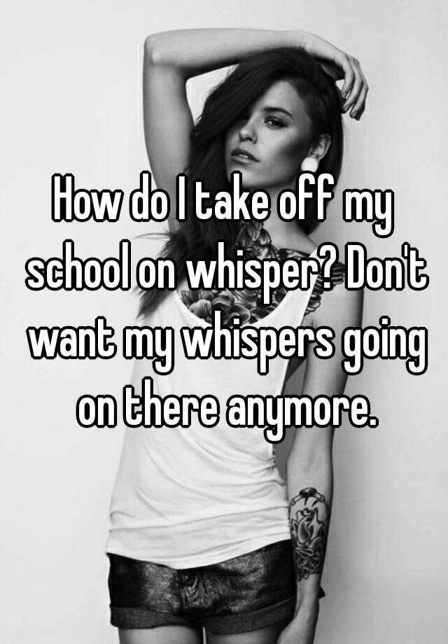 how-do-i-take-off-my-school-on-whisper-don-t-want-my-whispers-going-on