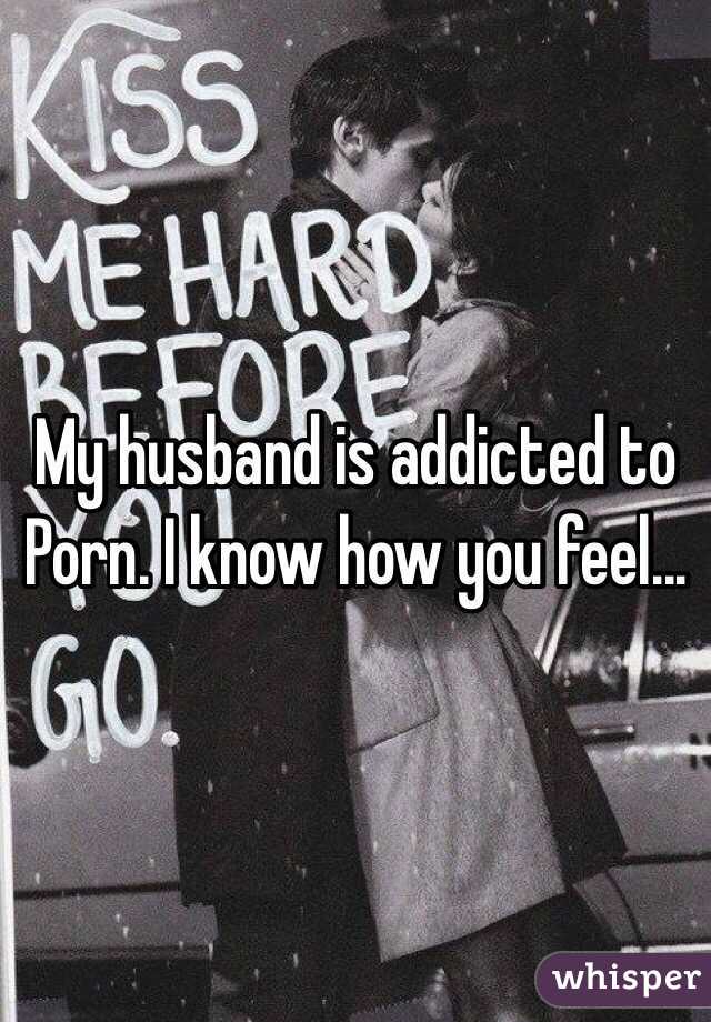 My husband is addicted to Porn. I know how you feel...