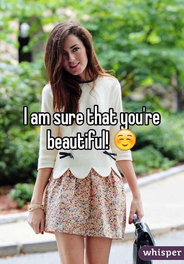 I am sure that you're beautiful! ☺️