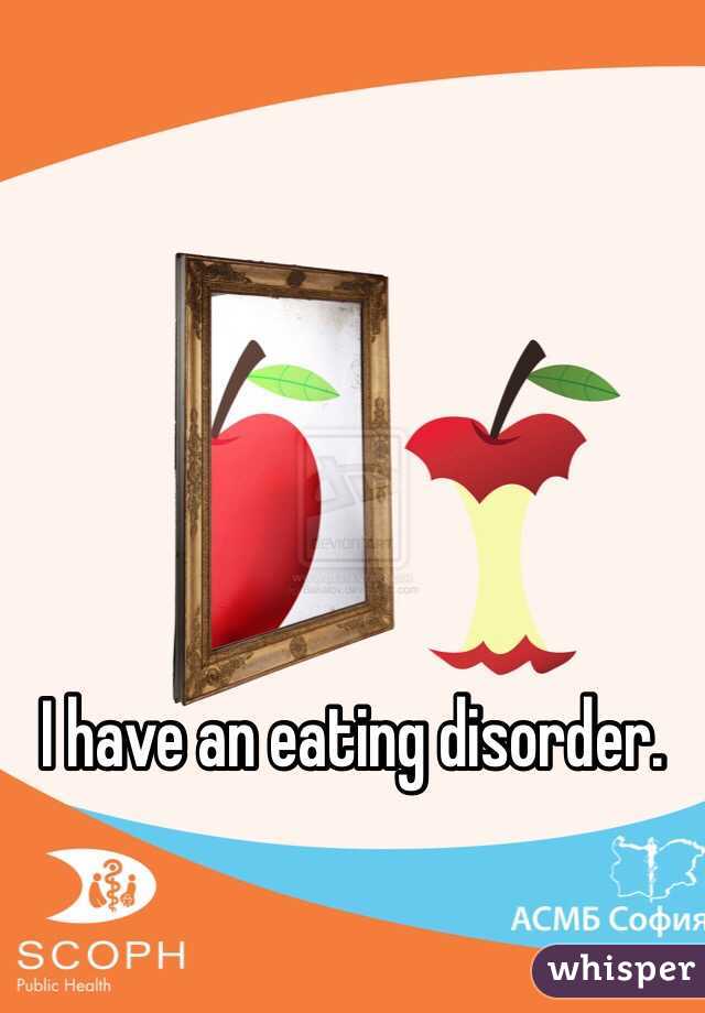 I have an eating disorder. 